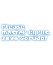 Please master Cyrus, save Gorudo!